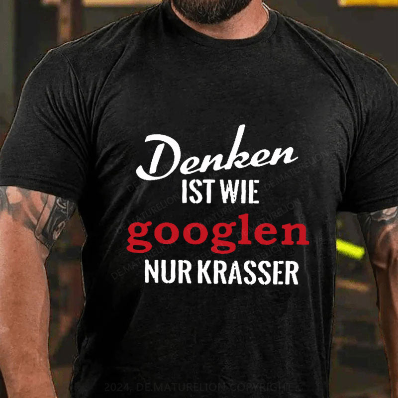 Denken ist wie googlen, nur krasser T-Shirt