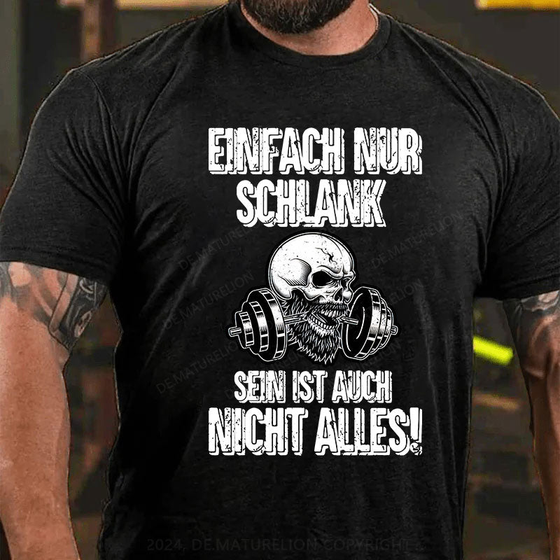 Einfach nur schlank sein ist auch nicht alles! T-Shirt