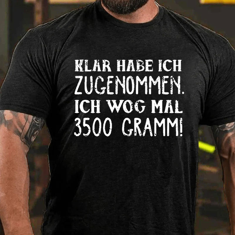 Klar habe ich zugenommen ich wog mal 3500 Gramm T-Shirt