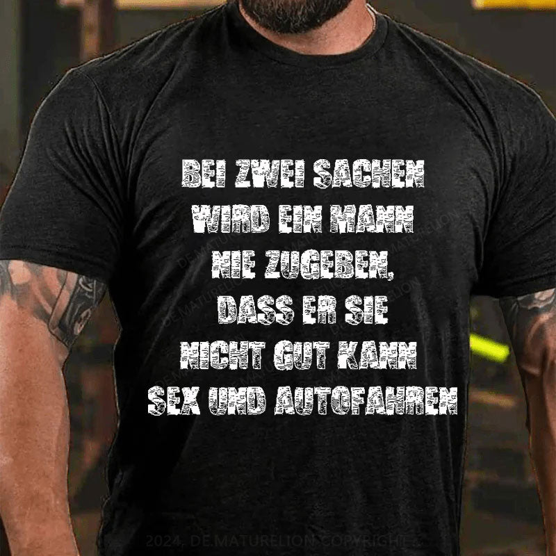 Bei zwei Sachen wird ein Mann nie zugeben Sex und Autofahren T-Shirt