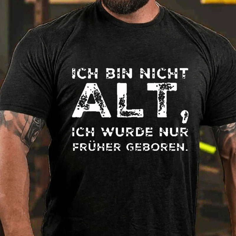 Ich Bin Nicht Alt Ich Wurde Nur Früher Geboren T-Shirt