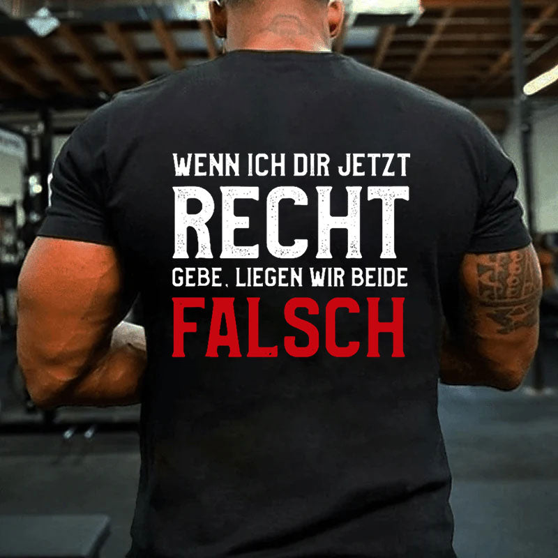 Wenn Ich Dir Jetzt Recht Gebe Liegen Wir Beide Falsch T-Shirt