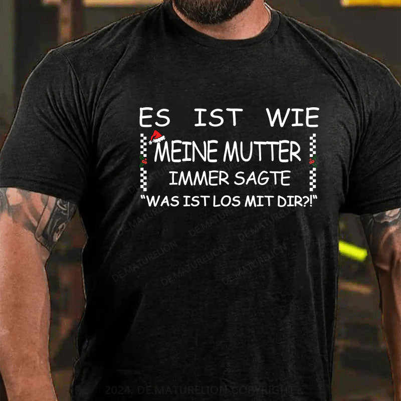 Es Ist Wie Meine Mutter Immer Sagte „Was Ist Los Mit Dir!“ T-Shirt