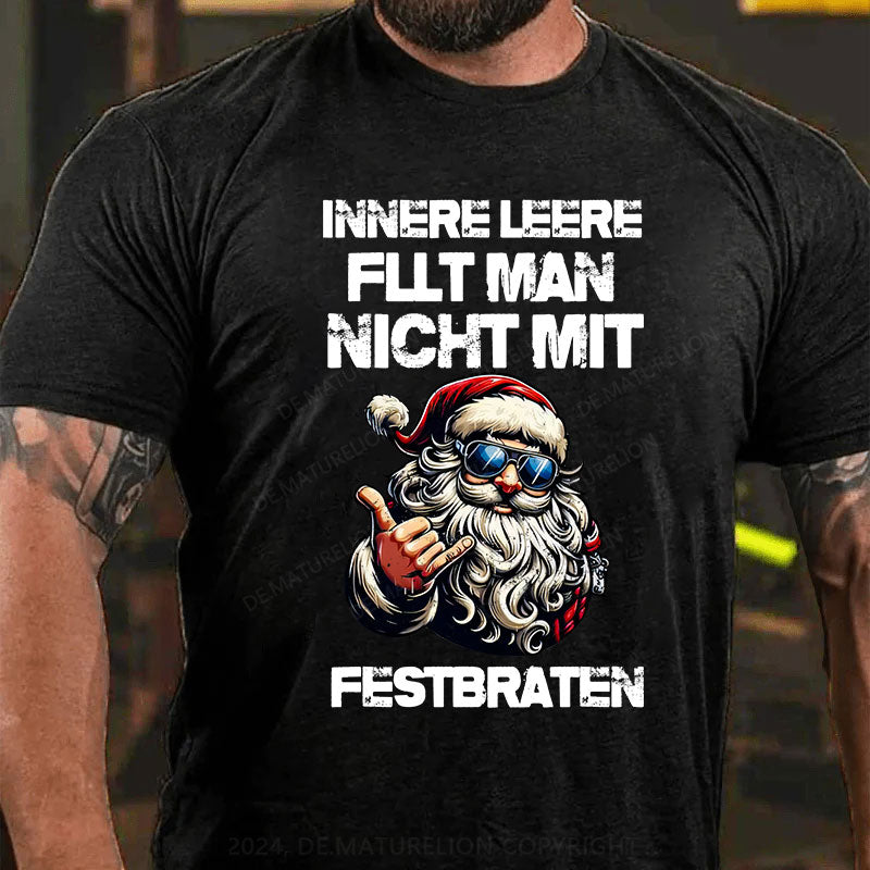 Innere Leere füllt man nicht mit einem Festbraten T-Shirt