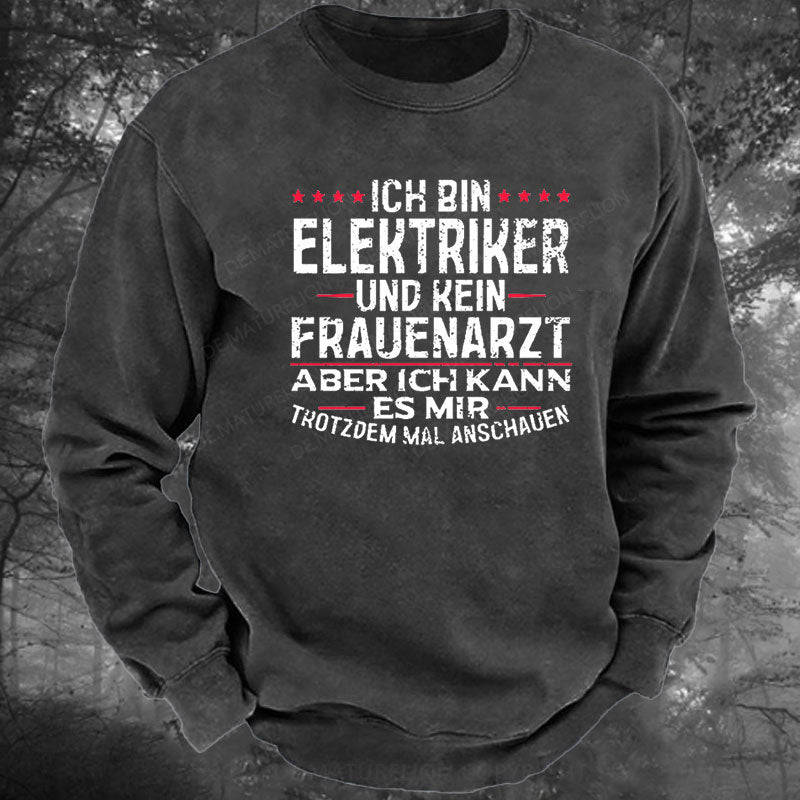 Ich Bin Elektriker Und Kein Frauenarzt Aber Ich Kann Es Mir Trotzdem Mal Anschauen Gewaschenes Sweatshirt