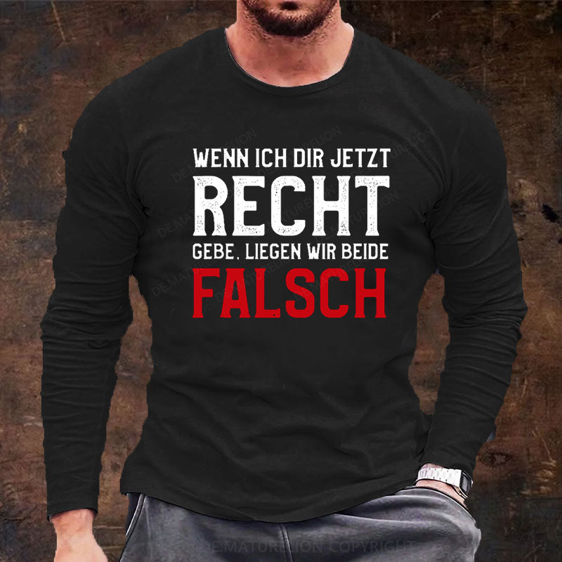 Wenn Ich Dir Jetzt Recht Gebe Liegen Wir Beide Falsch Langarm Shirt