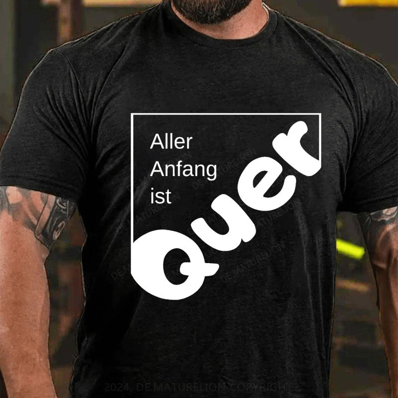 Aller Anfang Ist Quer T-Shirt