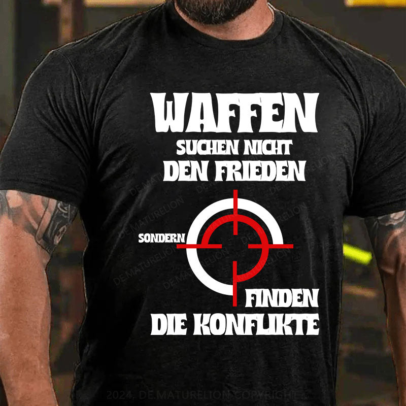 Waffen suchen nicht den Frieden, sondern finden die Konflikte T-Shirt