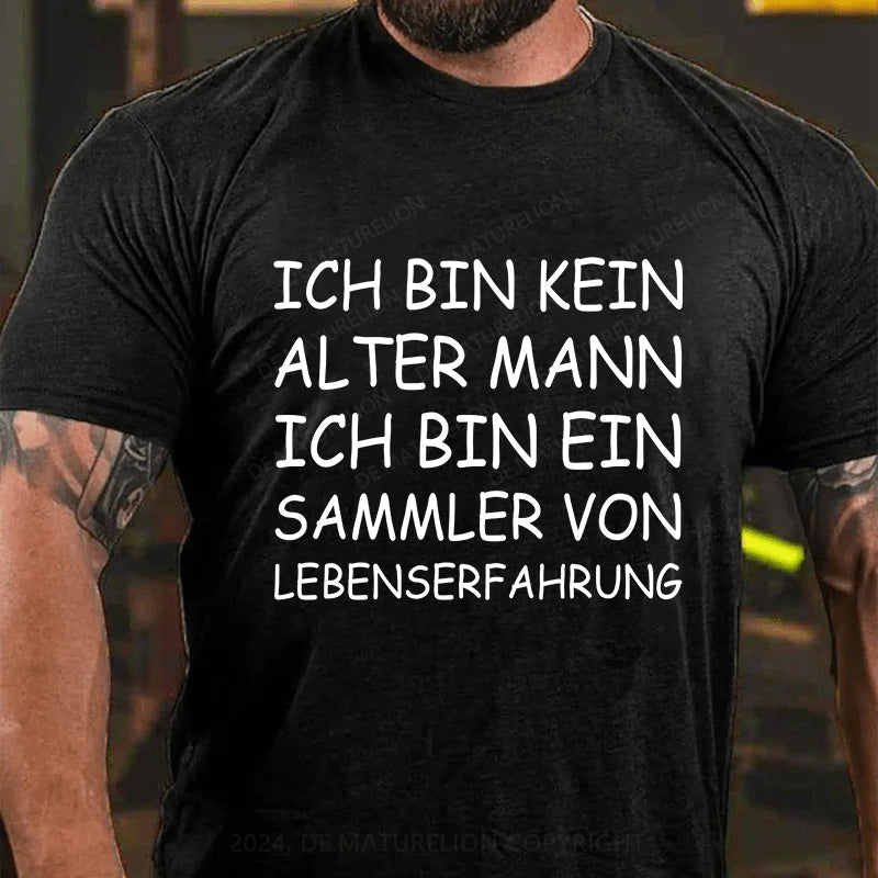 Ich bin kein alter Mann, ich bin ein Sammler von Lebenserfahrung! T-Shirt