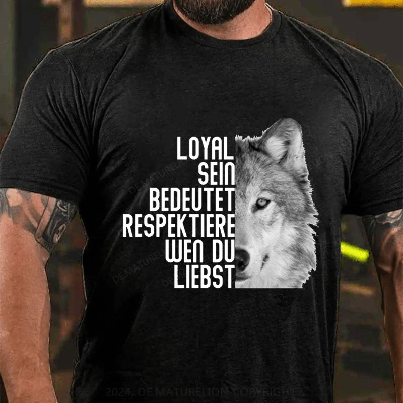 Loyal Sein Bedeutet Respektiere Wen Du Liebst T-Shirt