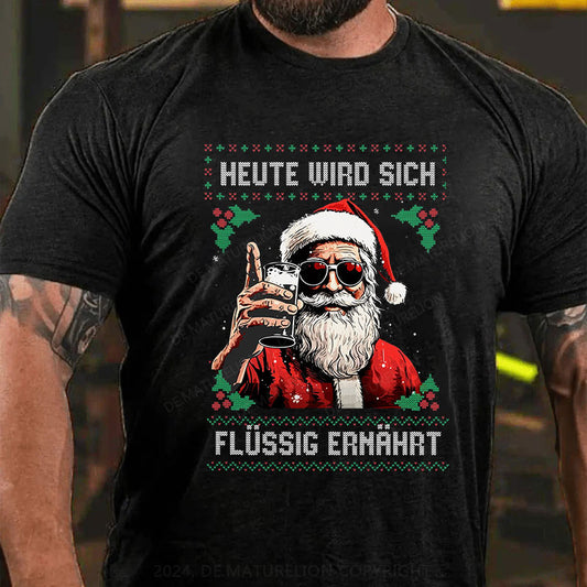 Heute wird sich flüssig ernährt Weihnachten T-Shirt