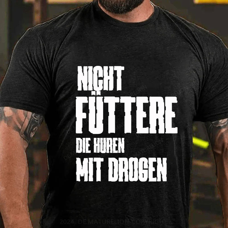 Nicht füttere die Huren mit Drogen T-Shirt