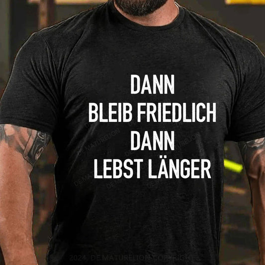 Dann bleib friedlich Dann lebst länger T-Shirt