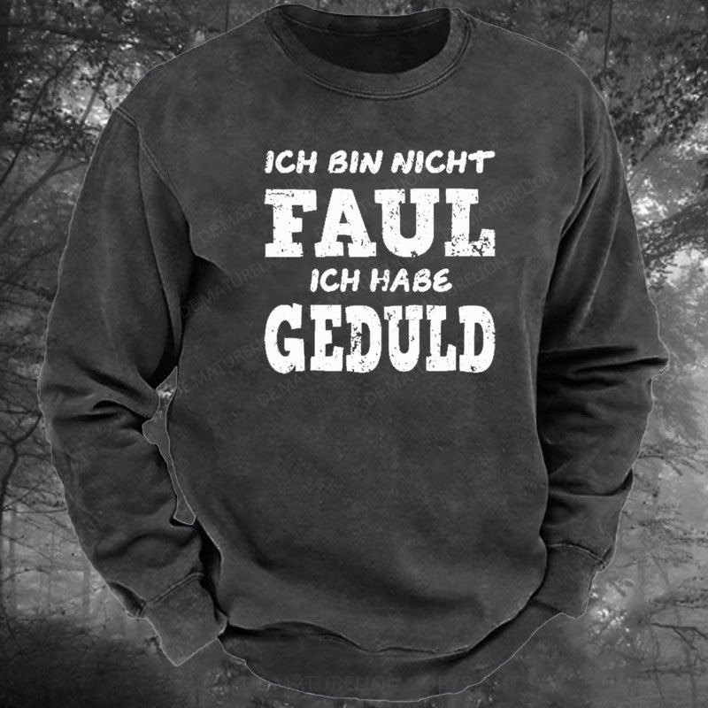 Ich Bin Nicht Faul Ich Habe Geduld Gewaschenes Sweatshirt