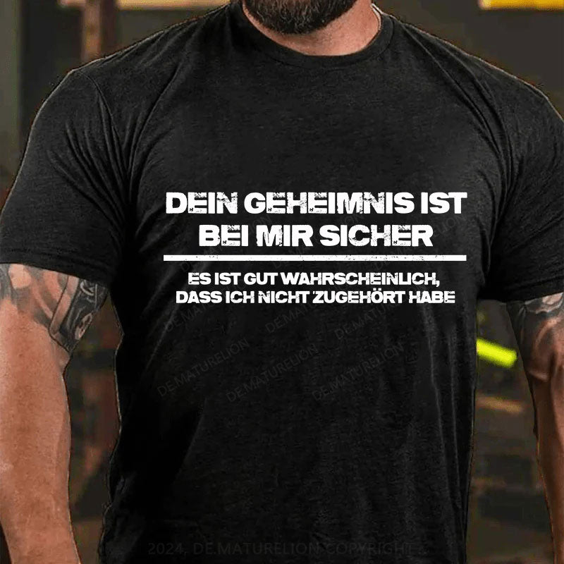 Dein Geheimnis ist  bei mir sicher. Es ist gut wahrscheinlich, dass ich nicht zugehört habe T-Shirt