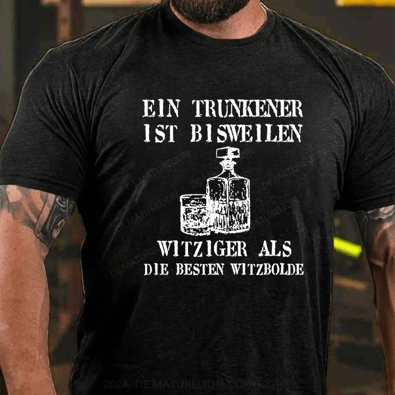 Ein Trunkener ist bisweilen witziger als die besten Witzbolde T-Shirt