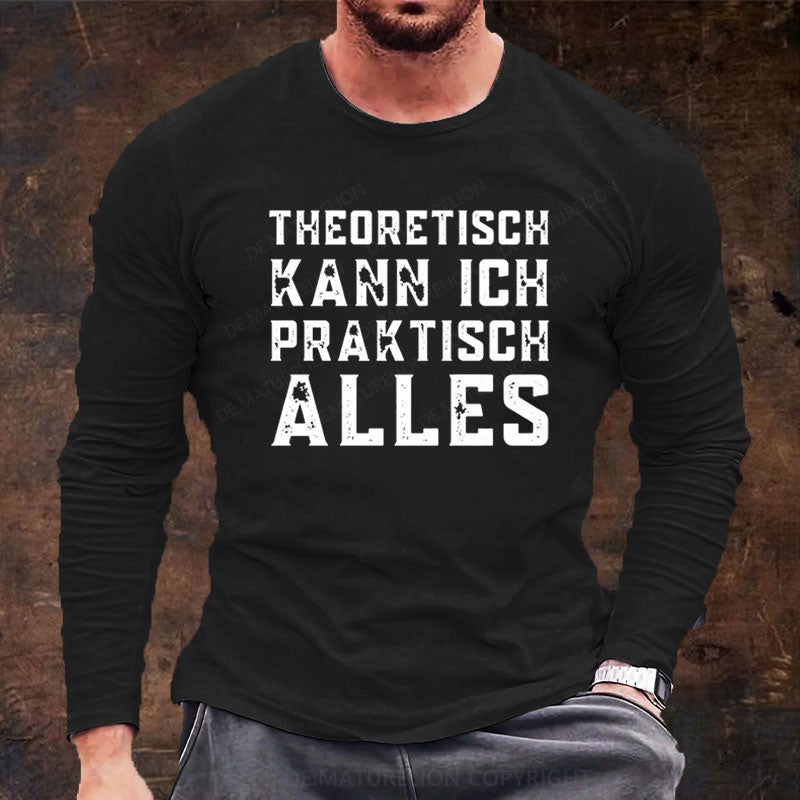 Theoretisch Kann Ich Praktisch Alles Langarm Shirt