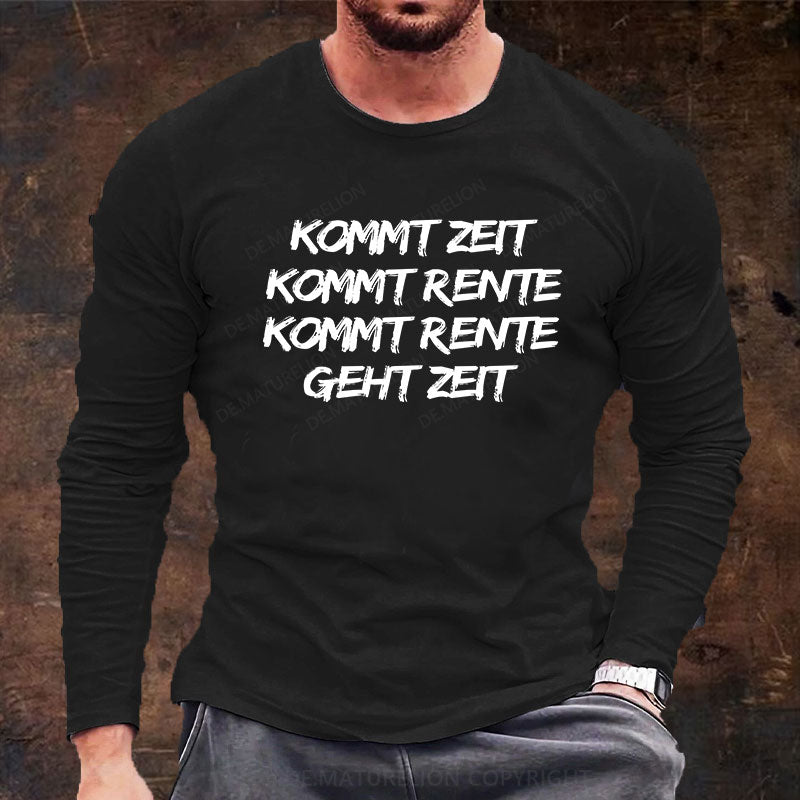 Kommt Zeit, kommt Rente, kommt Rente, geht Zeit Langarm Shirt