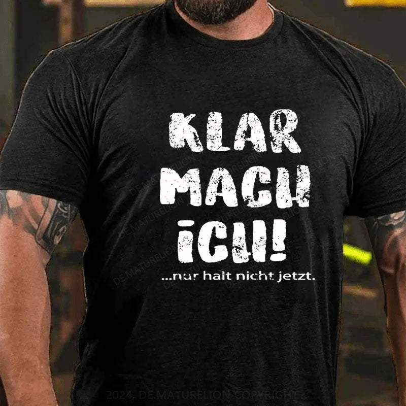 Klar Mach Ich...Nur Halt Nicht Jetzt T-Shirt