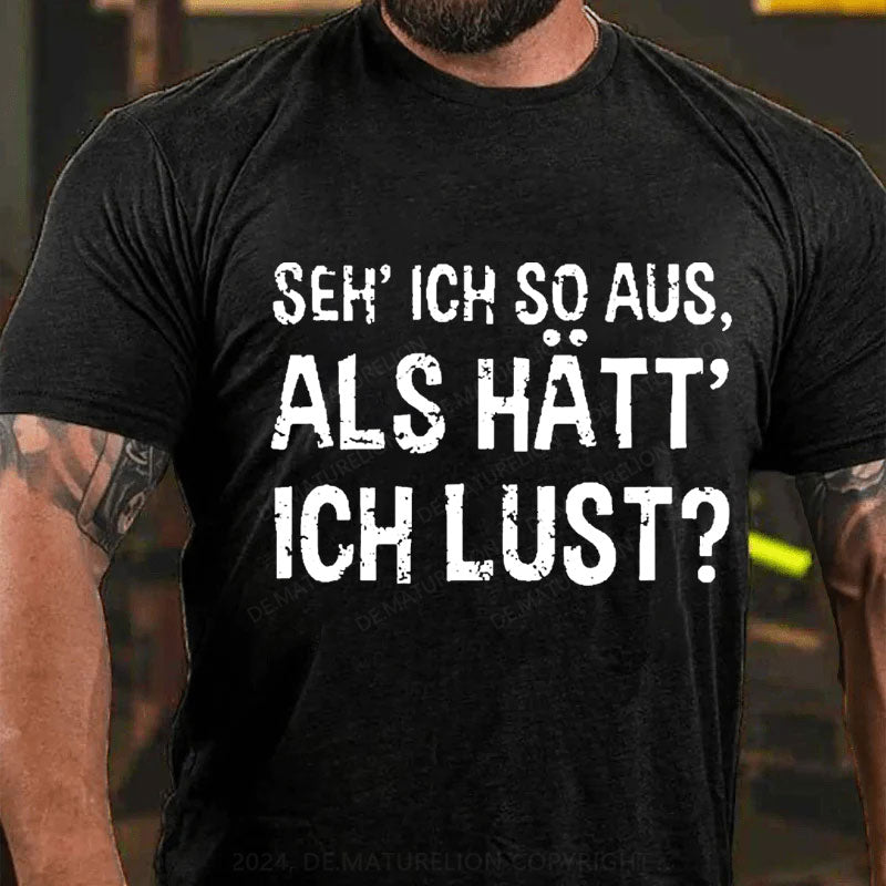 Seh ich so aus, als hätt ich Lust T-Shirt