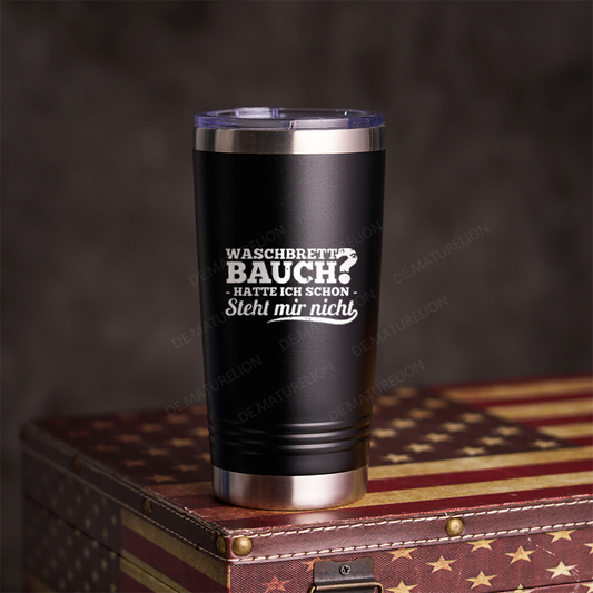 20oz Tumbler Waschbrett Bauch Hatte Ich Schon Steht Mir Nicht Thermosflasche Tumbler