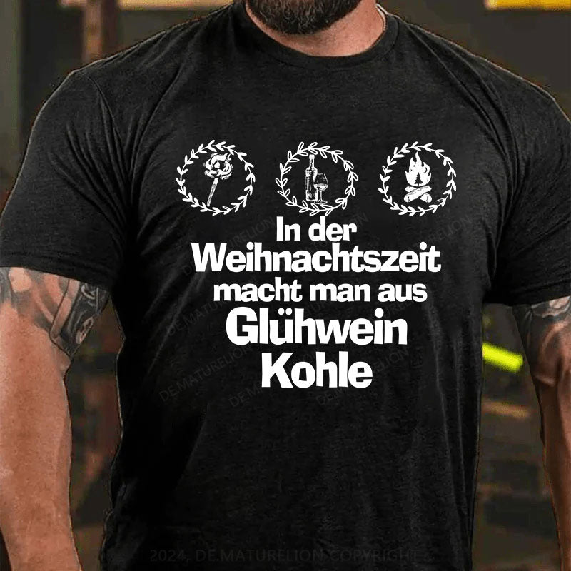 In der Weihnachtszeit macht man aus Glühwein Kohle T-Shirt