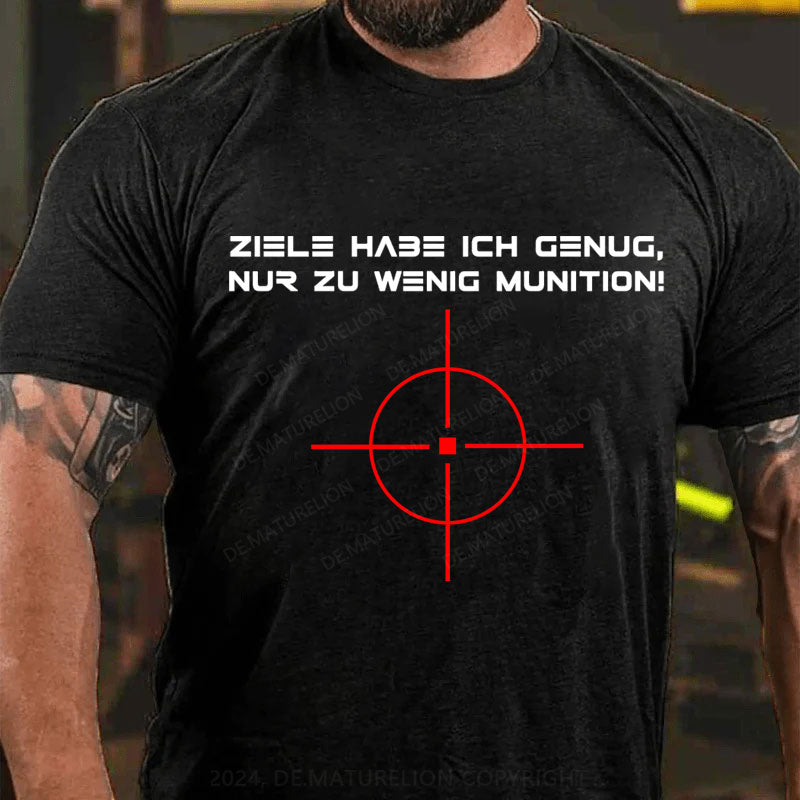 Ziele Habe Ich Genug, Nur Zu Wenig Munition T-Shirt