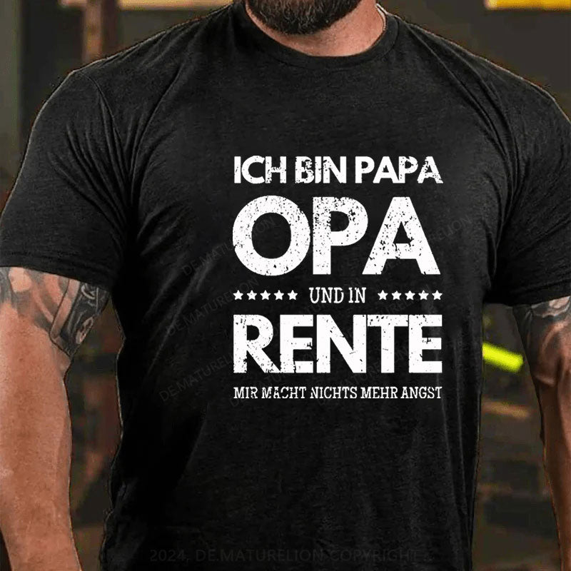 Ich Bin Papa Opa Und In Rente Mir Macht Nichts Mehr Angst T-Shirt