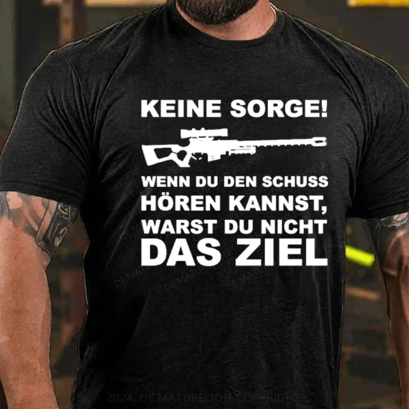 Keine Sorge! Wenn Du Den Schuss Hören Kannst Warst Du Nicht Das Ziel T-Shirt