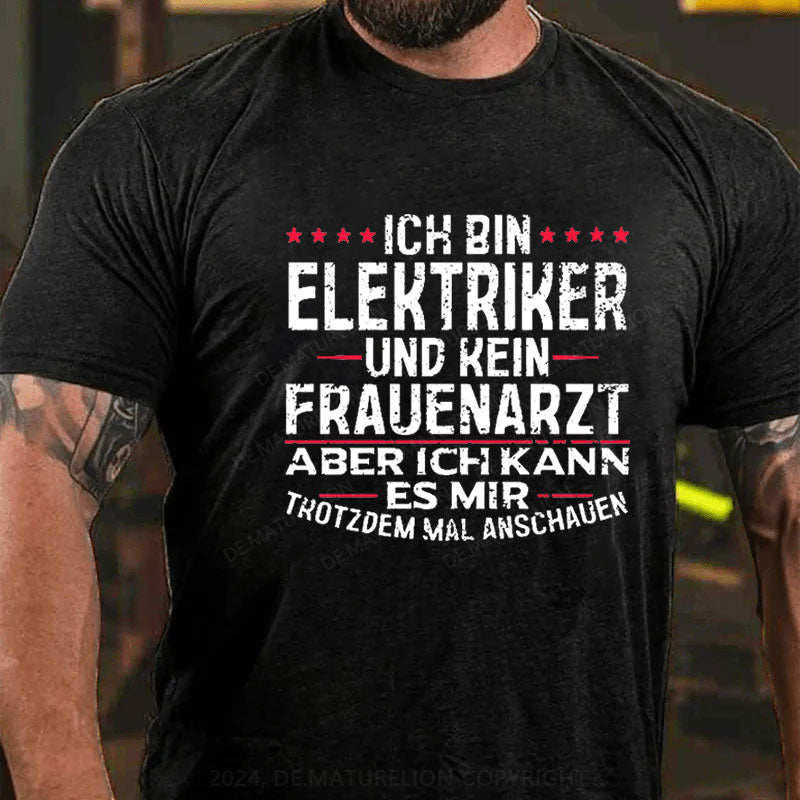 Ich Bin Elektriker Und Kein Frauenarzt Aber Ich Kann Es Mir Trotzdem Mal Anschauen T-Shirt