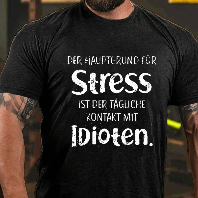 Der Hauptgrund Für Stress Ist Der Tägliche Kontakt Mit Idioten T-Shirt