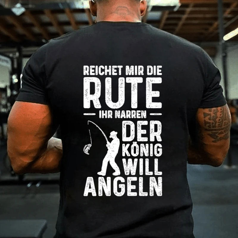 Reichet Mir Die Rute Der König Will Angeln T-Shirt