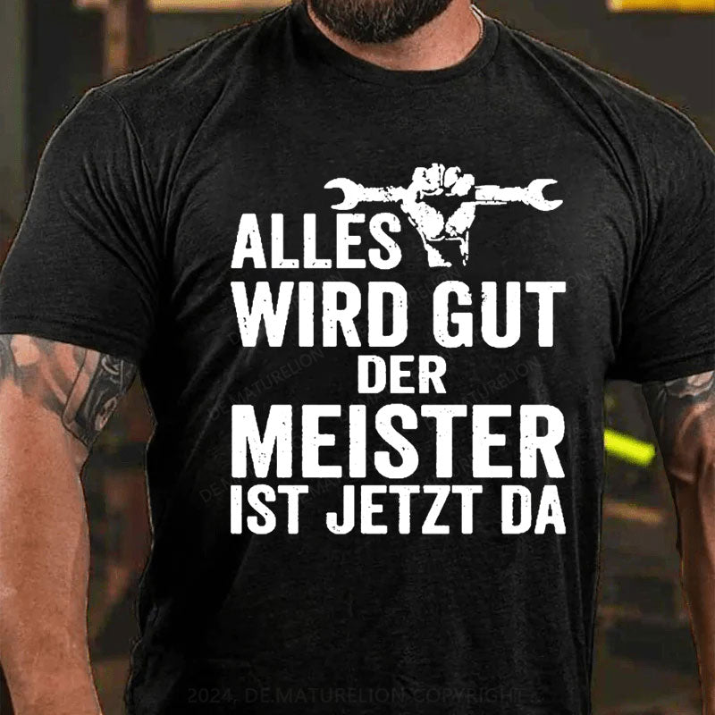 Alles Wird Gut Der Meister Ist Jetzt Da T-Shirt