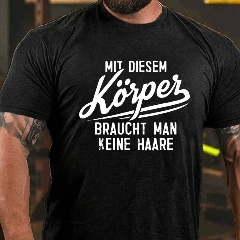 Mit diesem Körper braucht man keine Haare T-Shirt