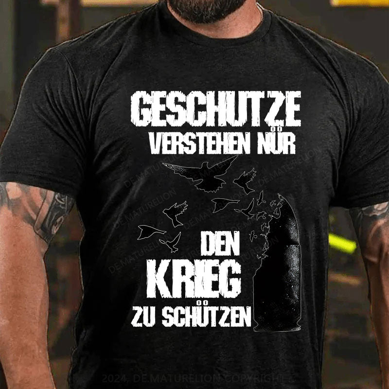 Geschütze verstehen nur den Krieg zu schützen T-Shirt