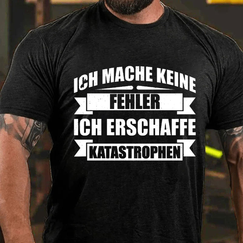 Ich mache keine Fehler ich erschaffe Katastrophen T-Shirt