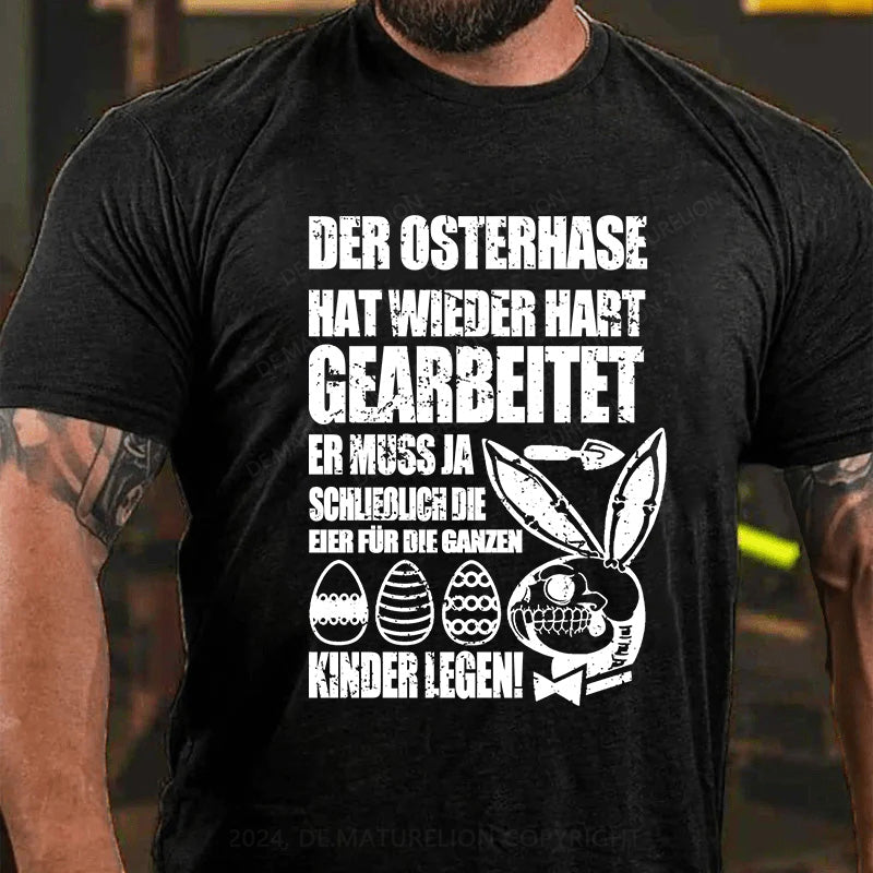 Der Osterhase hat wieder hart gearbeitet – er muss ja schließlich die Eier für die ganzen Kinder legen! T-Shirt