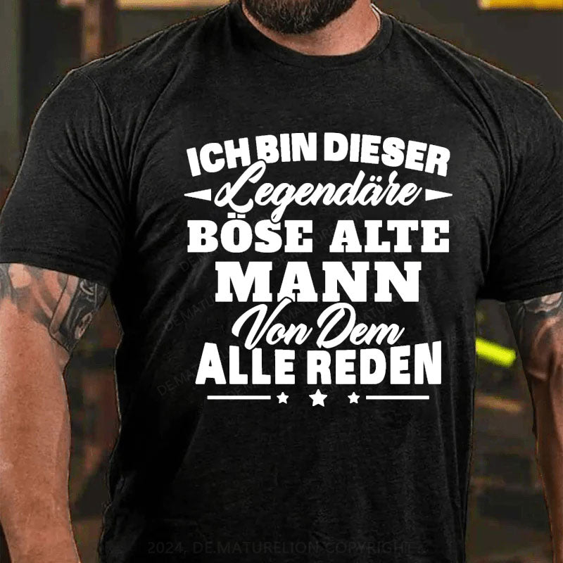 Ich Bin Dieser Legendäre Böse Alte Mann Von Dem Alle Reden T-Shirt