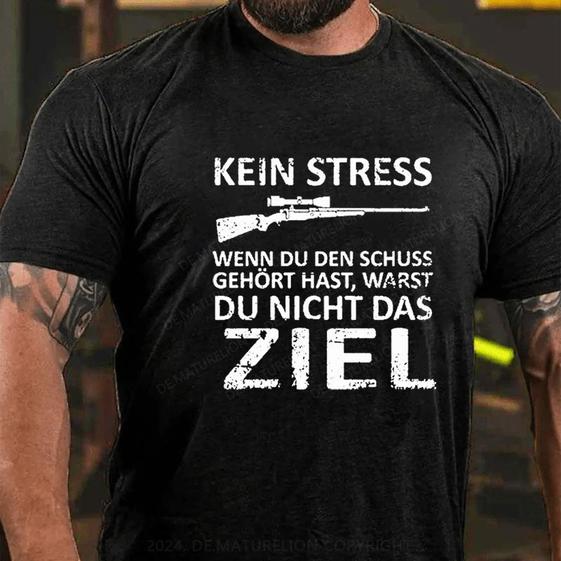 Kein Stress Wenn Du Den Schuss Gehört Hast Warst Du Nicht Das Ziel T-Shirt