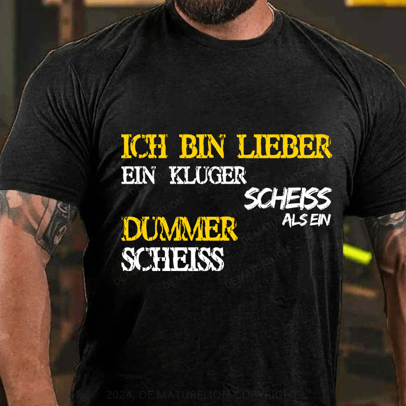 Ich Bin Lieber Ein Kluger Scheiss Als Ein Dummer Scheiss T-Shirt