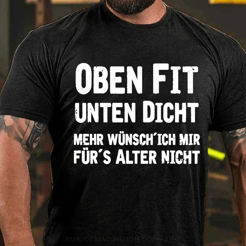 Oben Fit Unten Dicht Mehr Wünsche Ich Mir Für Das Alter Nicht T-Shirt