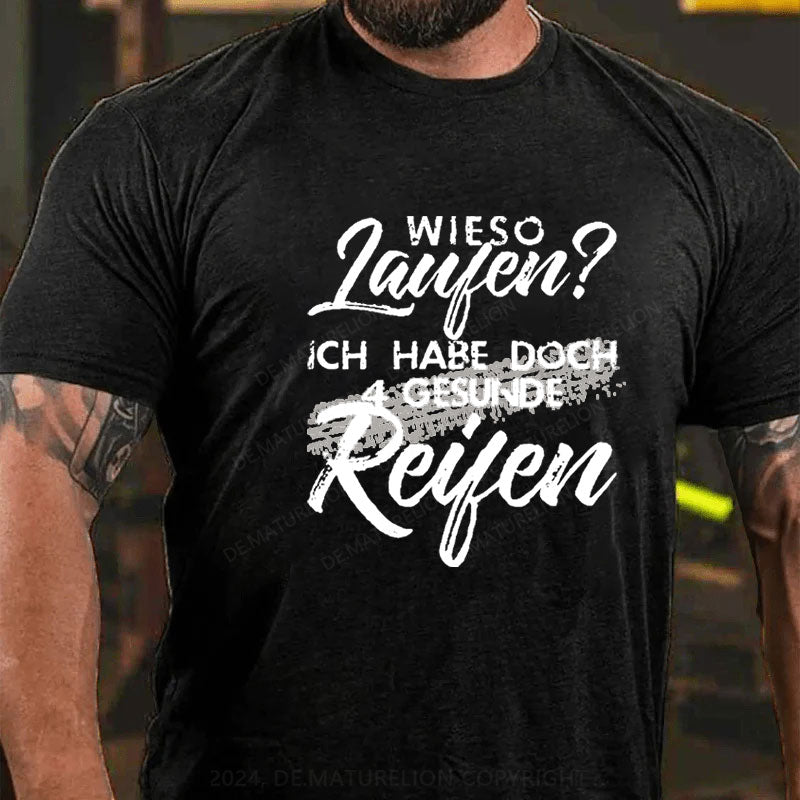 Wieso Laufen Ich Habe Doch 4 Gesunde Reifen T-Shirt