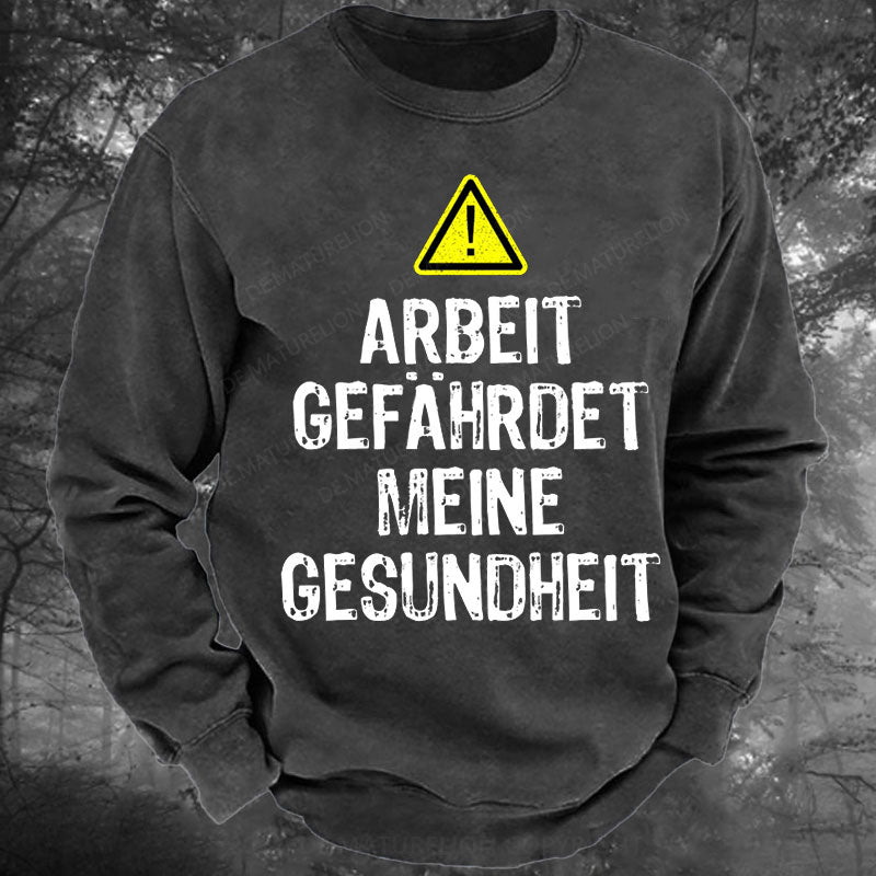 Arbeit gefährdet meine Gesundheit Gewaschenes Sweatshirt