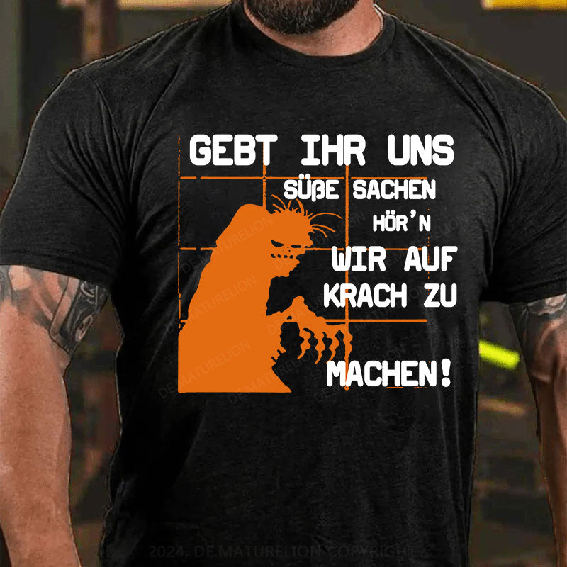 Gebt ihr uns süße Sachen, hör’n wir auf Krach zu machen! T-Shirt