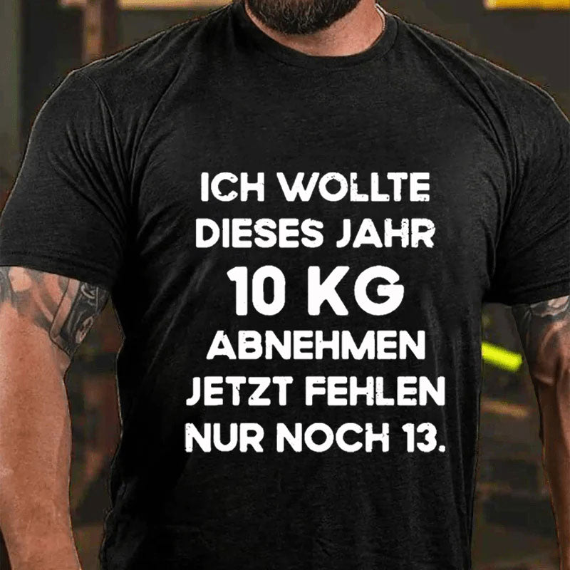 Ich wollte dieses Jahr 10kg abnehmen jetzt fehlen nur noch 13 T-Shirt