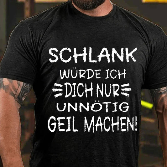 Schlank Würde Ich Dich Nur Unnötig Geil Machen T-Shirt