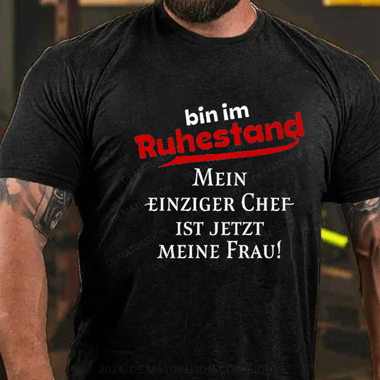 Bin Im Ruhestand Mein Einziger Chef Ist Jetzt Meine Frau T-Shirt