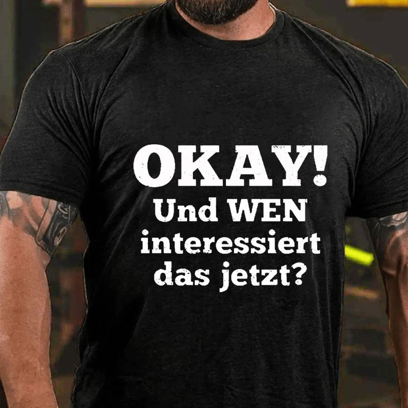 Okay! Und wen interessiert das jetzt T-Shirt