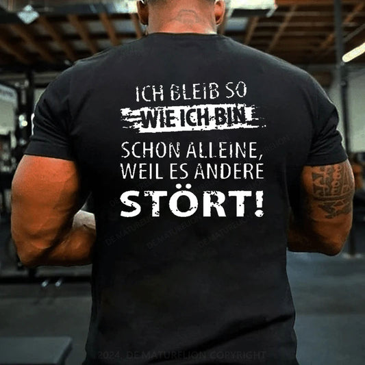 Ich Bleib So Wie Ich Bin Schon Alleine, Weil Es Andere Stört T-Shirt