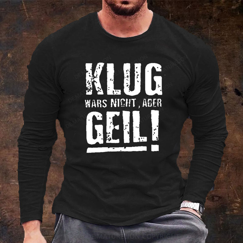 Klug Wars Nicht Aber Geil Langarm Shirt